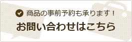 商品の事前予約も承ります！お問い合わせはこちら