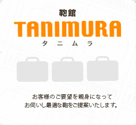 鞄館タニムラ　お客様のご要望を親身になってお伺いし、最適なカバンをご提案いたします。