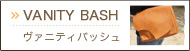 VANITY BASH（ヴァニティ バッシュ）